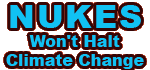 Nukes won't halt Climate Change